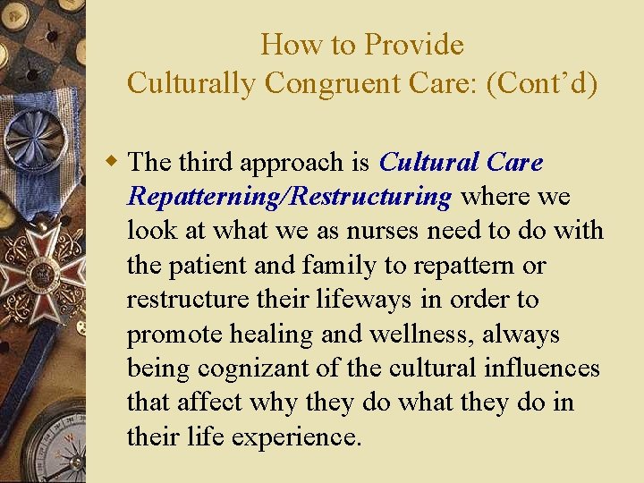 How to Provide Culturally Congruent Care: (Cont’d) w The third approach is Cultural Care