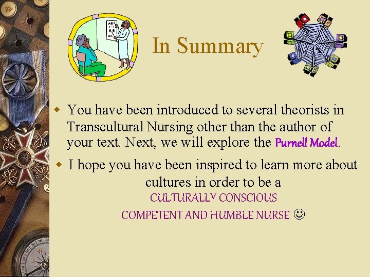 In Summary w You have been introduced to several theorists in Transcultural Nursing other