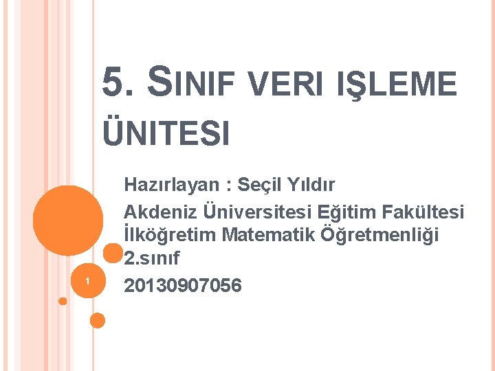 5. SINIF VERI IŞLEME ÜNITESI 1 Hazırlayan : Seçil Yıldır Akdeniz Üniversitesi Eğitim Fakültesi