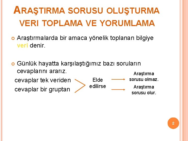 ARAŞTIRMA SORUSU OLUŞTURMA VERI TOPLAMA VE YORUMLAMA Araştırmalarda bir amaca yönelik toplanan bilgiye veri