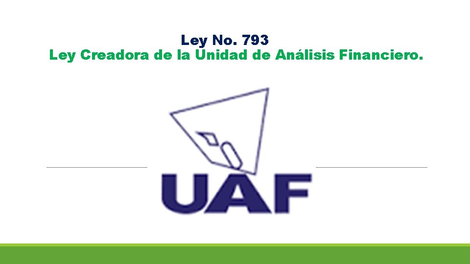 Ley No. 793 Ley Creadora de la Unidad de Análisis Financiero. 