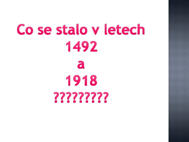 Co se stalo v letech 1492 a 1918 ? ? ? ? ? 