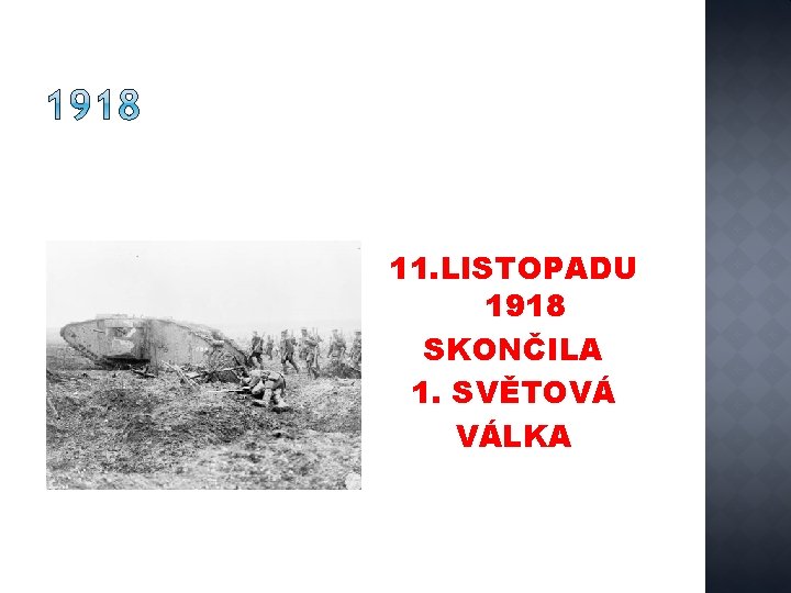 11. LISTOPADU 1918 SKONČILA 1. SVĚTOVÁ VÁLKA 