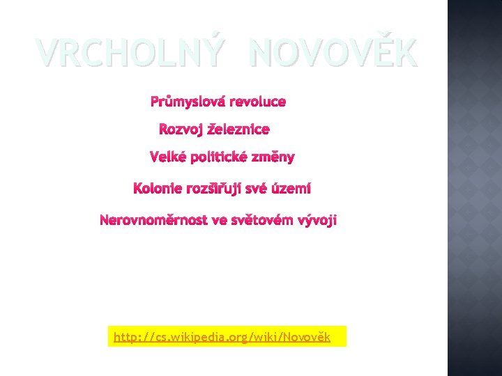 VRCHOLNÝ NOVOVĚK Průmyslová revoluce Rozvoj železnice Velké politické změny Kolonie rozšiřují své území Nerovnoměrnost