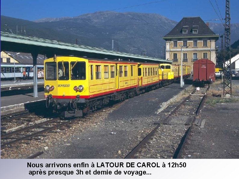 Nous arrivons enfin à LATOUR DE CAROL à 12 h 50 après presque 3