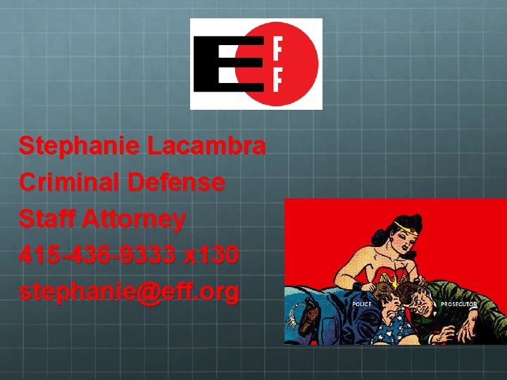 Stephanie Lacambra Criminal Defense Staff Attorney 415 -436 -9333 x 130 stephanie@eff. org 