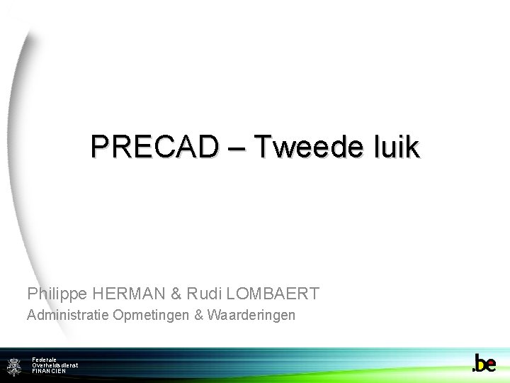 PRECAD – Tweede luik Philippe HERMAN & Rudi LOMBAERT Administratie Opmetingen & Waarderingen Federale