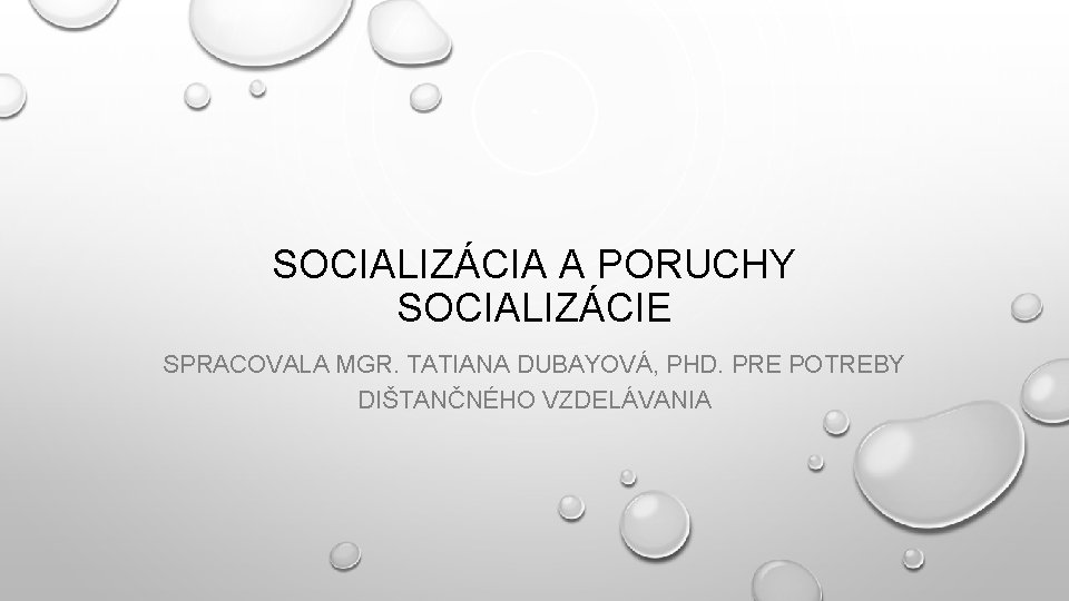 SOCIALIZÁCIA A PORUCHY SOCIALIZÁCIE SPRACOVALA MGR. TATIANA DUBAYOVÁ, PHD. PRE POTREBY DIŠTANČNÉHO VZDELÁVANIA 