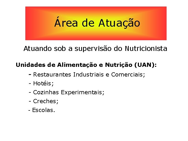 Área de Atuação Atuando sob a supervisão do Nutricionista Unidades de Alimentação e Nutrição
