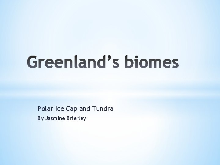 Polar Ice Cap and Tundra By Jasmine Brierley 