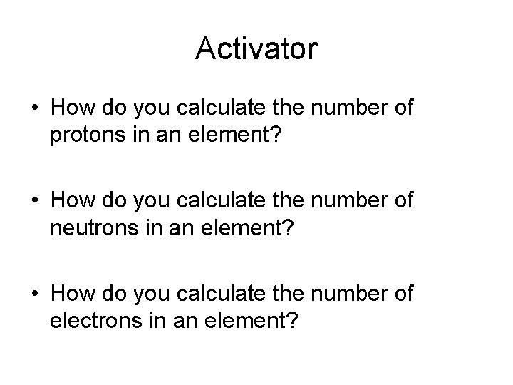 Activator • How do you calculate the number of protons in an element? •