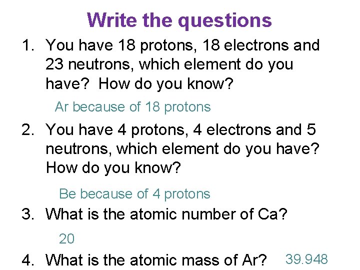 Write the questions 1. You have 18 protons, 18 electrons and 23 neutrons, which