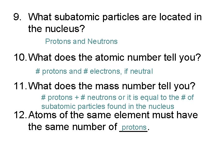 9. What subatomic particles are located in the nucleus? Protons and Neutrons 10. What