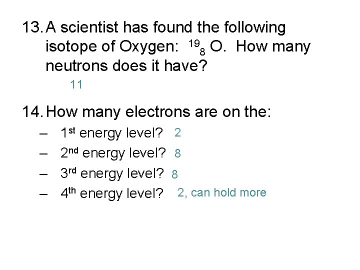 13. A scientist has found the following isotope of Oxygen: 198 O. How many