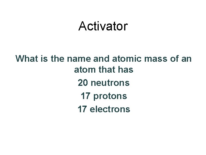 Activator What is the name and atomic mass of an atom that has 20