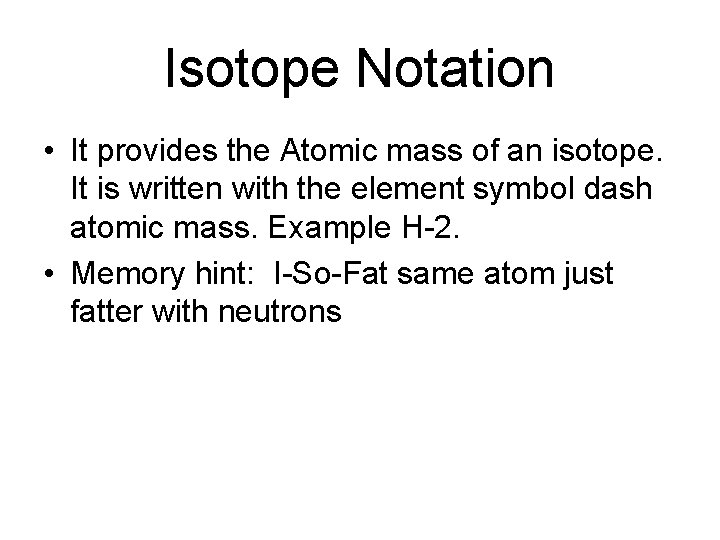 Isotope Notation • It provides the Atomic mass of an isotope. It is written