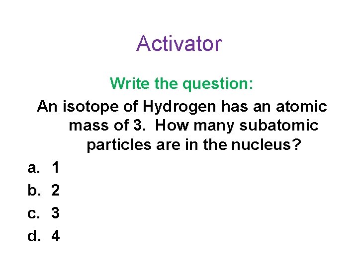 Activator Write the question: An isotope of Hydrogen has an atomic mass of 3.