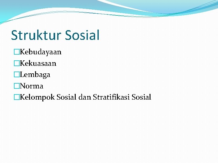 Struktur Sosial �Kebudayaan �Kekuasaan �Lembaga �Norma �Kelompok Sosial dan Stratifikasi Sosial Struktur Sosial �Kebudayaan �Kekuasaan �Lembaga �Norma �Kelompok Sosial dan Stratifikasi Sosial