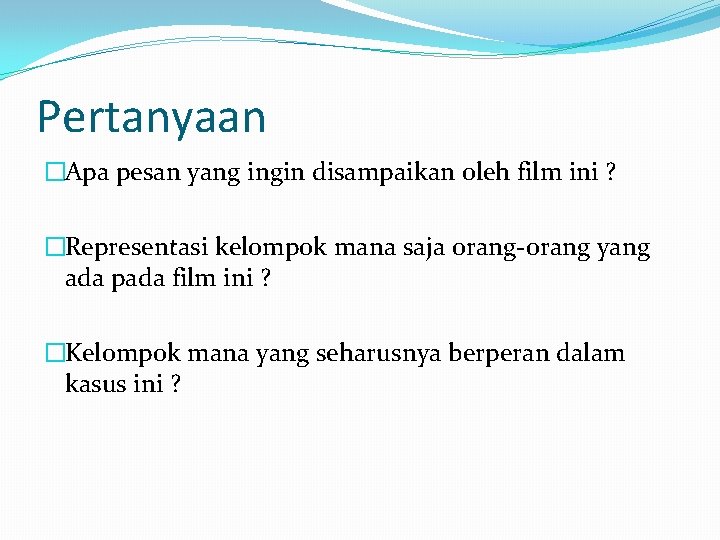 Pertanyaan �Apa pesan yang ingin disampaikan oleh film ini ? �Representasi kelompok mana saja Pertanyaan �Apa pesan yang ingin disampaikan oleh film ini ? �Representasi kelompok mana saja