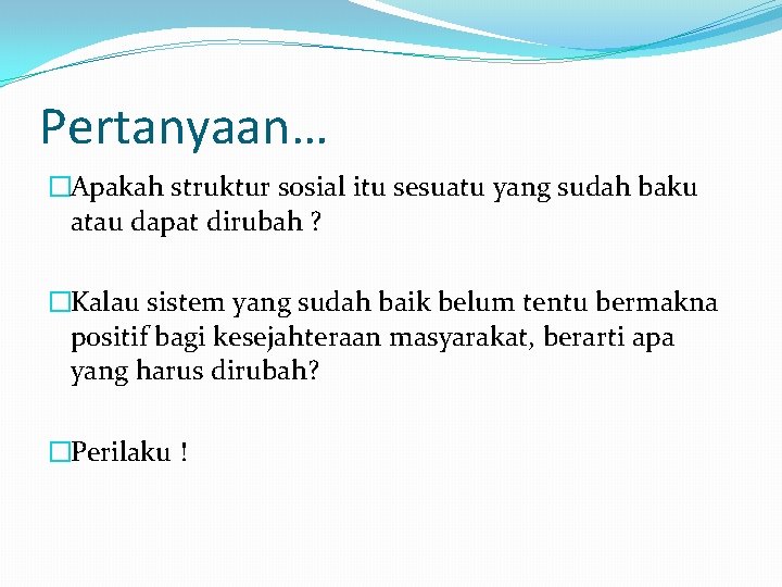 Pertanyaan… �Apakah struktur sosial itu sesuatu yang sudah baku atau dapat dirubah ? �Kalau