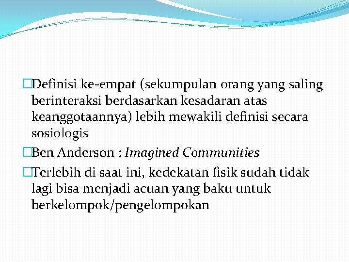 �Definisi ke-empat (sekumpulan orang yang saling berinteraksi berdasarkan kesadaran atas keanggotaannya) lebih mewakili definisi