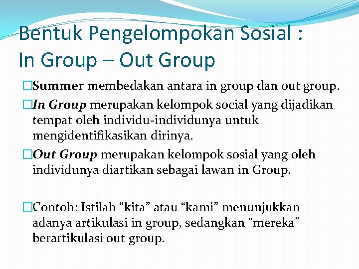 Bentuk Pengelompokan Sosial : In Group – Out Group �Summer membedakan antara in group