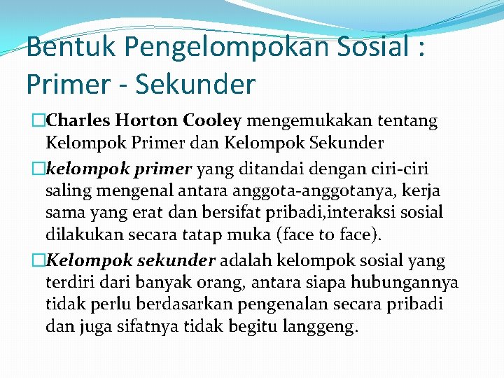 Bentuk Pengelompokan Sosial : Primer - Sekunder �Charles Horton Cooley mengemukakan tentang Kelompok Primer