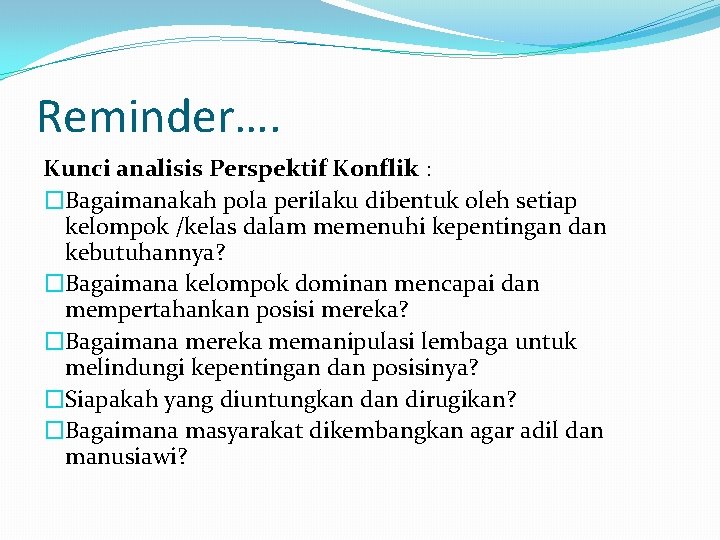 Reminder…. Kunci analisis Perspektif Konflik : �Bagaimanakah pola perilaku dibentuk oleh setiap kelompok /kelas