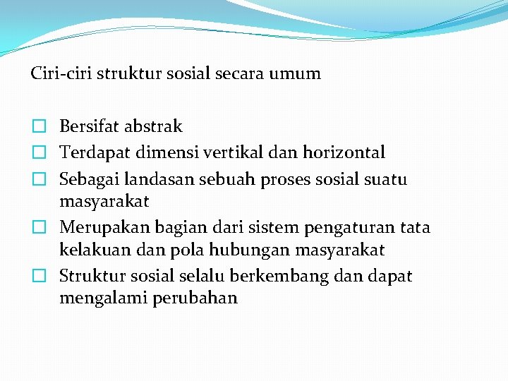 Ciri-ciri struktur sosial secara umum � Bersifat abstrak � Terdapat dimensi vertikal dan horizontal Ciri-ciri struktur sosial secara umum � Bersifat abstrak � Terdapat dimensi vertikal dan horizontal