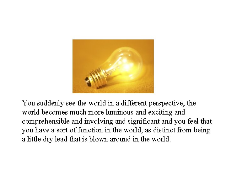 You suddenly see the world in a different perspective, the world becomes much more You suddenly see the world in a different perspective, the world becomes much more