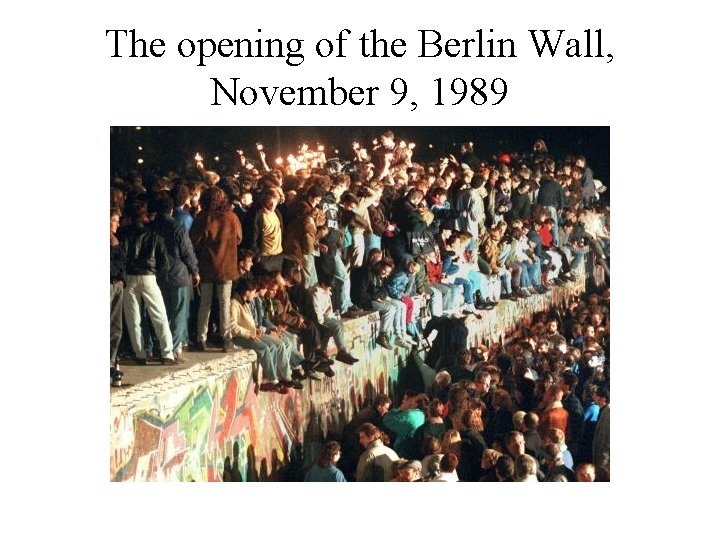 The opening of the Berlin Wall, November 9, 1989 The opening of the Berlin Wall, November 9, 1989