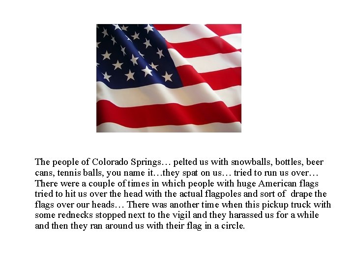 The people of Colorado Springs… pelted us with snowballs, bottles, beer cans, tennis balls, The people of Colorado Springs… pelted us with snowballs, bottles, beer cans, tennis balls,