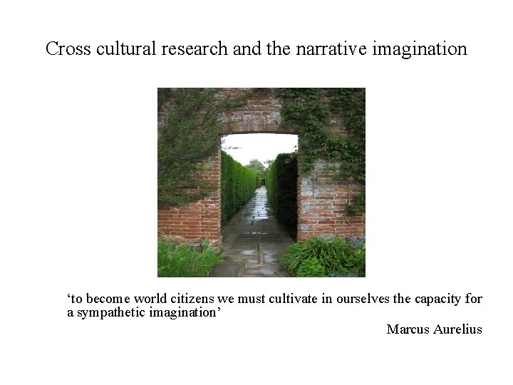 Cross cultural research and the narrative imagination ‘to become world citizens we must cultivate Cross cultural research and the narrative imagination ‘to become world citizens we must cultivate