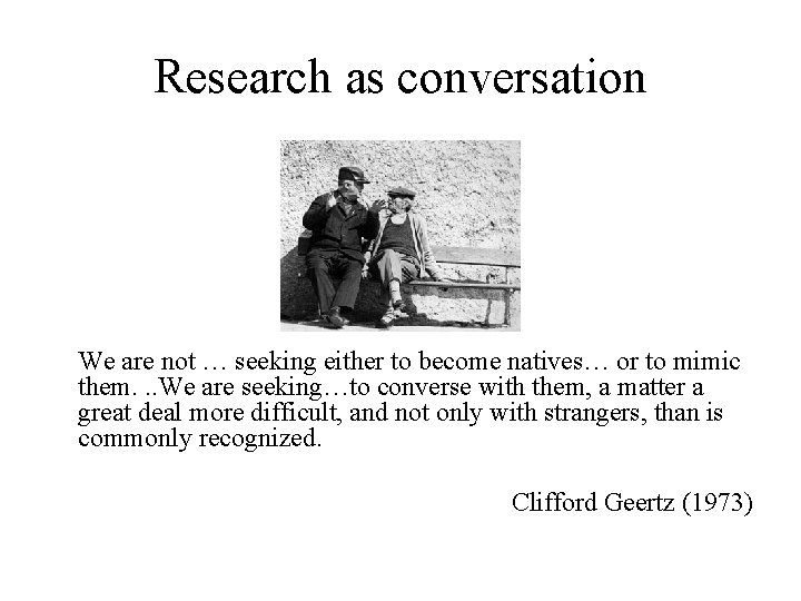 Research as conversation We are not … seeking either to become natives… or to Research as conversation We are not … seeking either to become natives… or to
