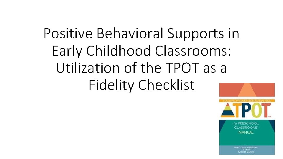 Positive Behavioral Supports in Early Childhood Classrooms: Utilization of the TPOT as a Fidelity