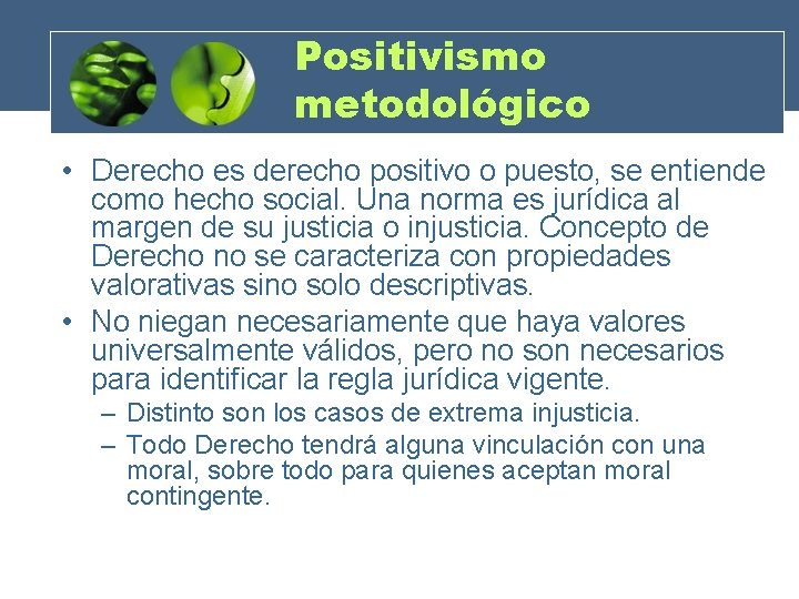 Positivismo metodológico • Derecho es derecho positivo o puesto, se entiende como hecho social.