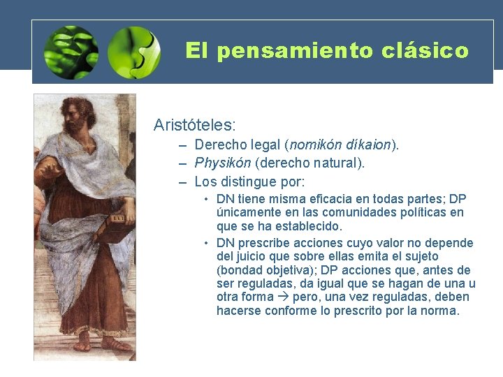 El pensamiento clásico Aristóteles: – Derecho legal (nomikón díkaion). – Physikón (derecho natural). –