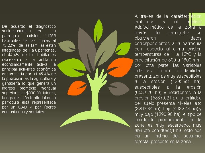 De acuerdo el diagnóstico socioeconómico en la parroquia existen: 11255 habitantes de las cuales