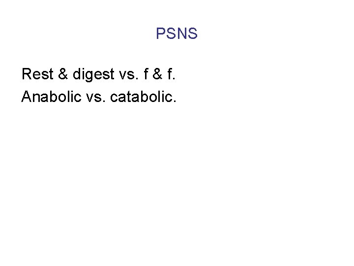 PSNS Rest & digest vs. f & f. Anabolic vs. catabolic. 