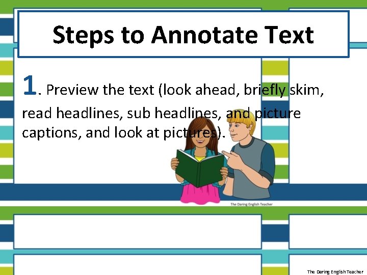 Steps to Annotate Text 1. Preview the text (look ahead, briefly skim, read headlines,