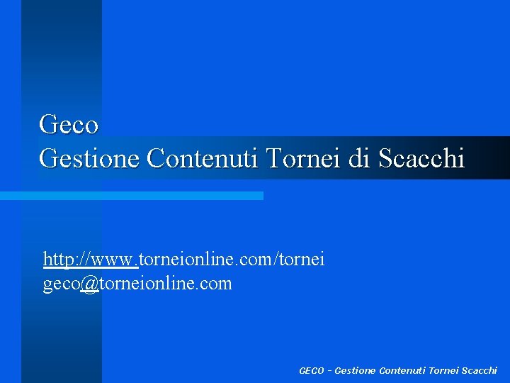 Geco Gestione Contenuti Tornei di Scacchi http: //www. torneionline. com/tornei geco@torneionline. com GECO -