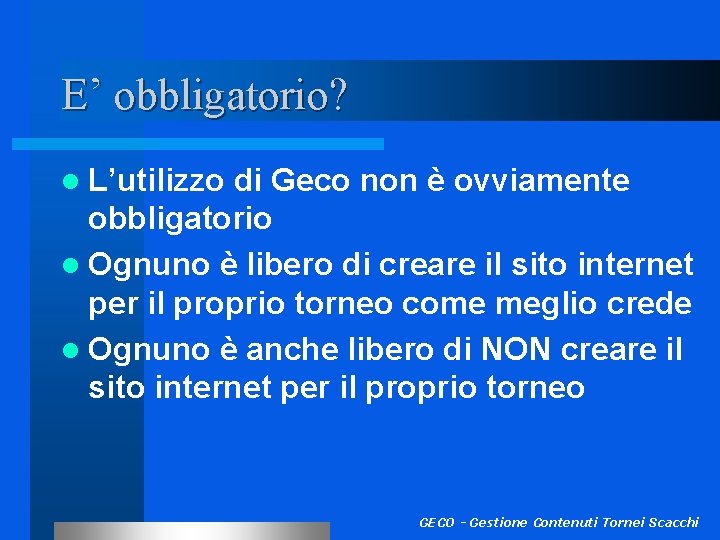 E’ obbligatorio? l L’utilizzo di Geco non è ovviamente obbligatorio l Ognuno è libero