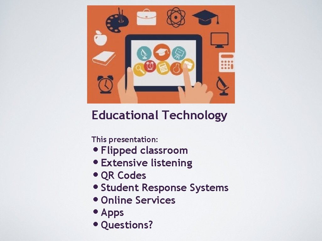 Educational Technology This presentation: • Flipped classroom • Extensive listening • QR Codes • Educational Technology This presentation: • Flipped classroom • Extensive listening • QR Codes •