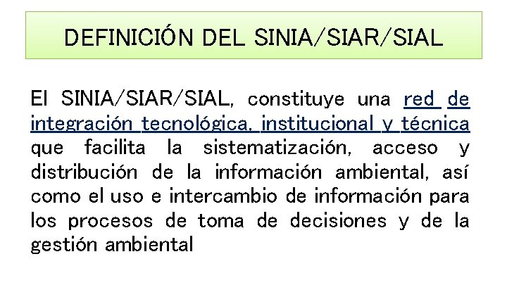 DEFINICIÓN DEL SINIA/SIAR/SIAL El SINIA/SIAR/SIAL, constituye una red de integración tecnológica, institucional y técnica