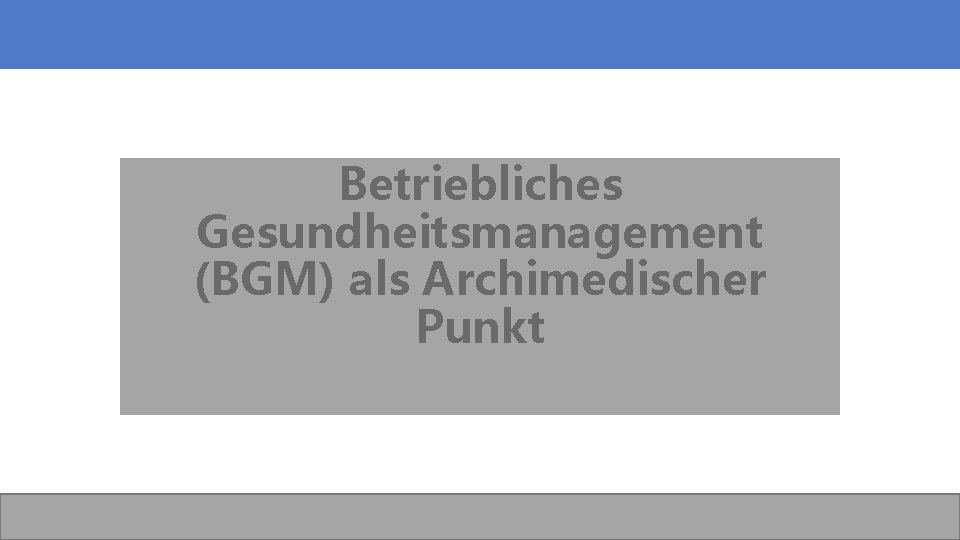 Betriebliches Gesundheitsmanagement (BGM) als Archimedischer Punkt 