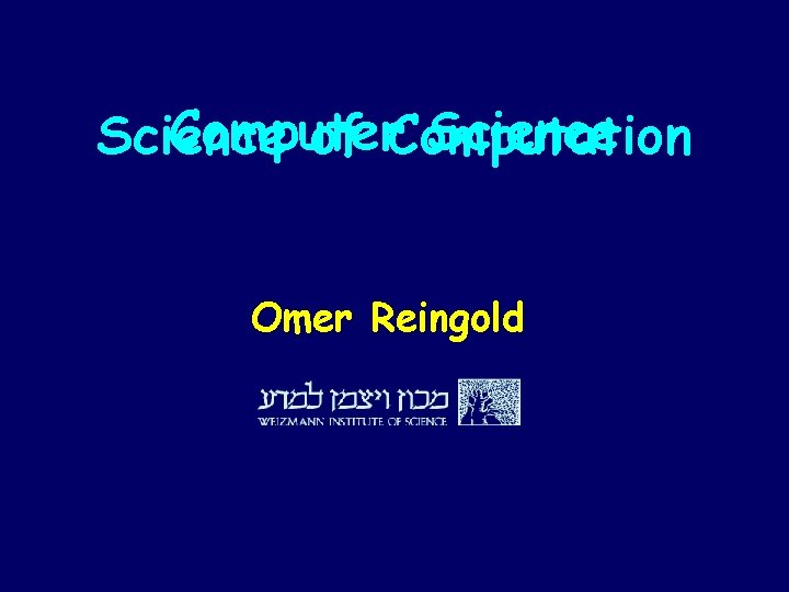 Computer Science of Computation Omer Reingold 