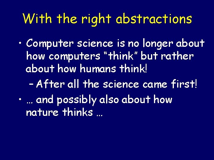 With the right abstractions • Computer science is no longer about how computers “think”