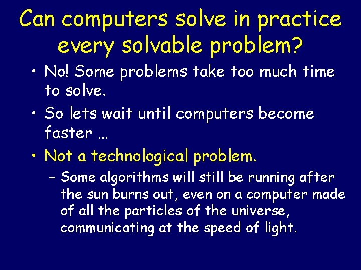 Can computers solve in practice every solvable problem? • No! Some problems take too