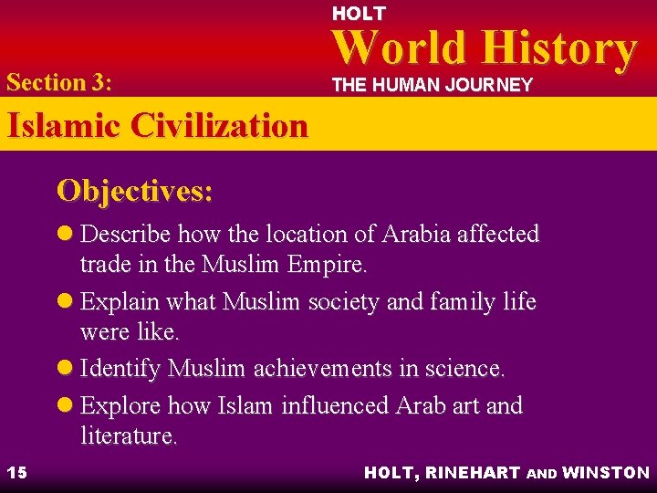 HOLT Section 3: World History THE HUMAN JOURNEY Islamic Civilization Objectives: l Describe how HOLT Section 3: World History THE HUMAN JOURNEY Islamic Civilization Objectives: l Describe how