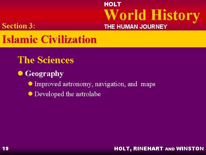 HOLT Section 3: World History THE HUMAN JOURNEY Islamic Civilization The Sciences l Geography HOLT Section 3: World History THE HUMAN JOURNEY Islamic Civilization The Sciences l Geography
